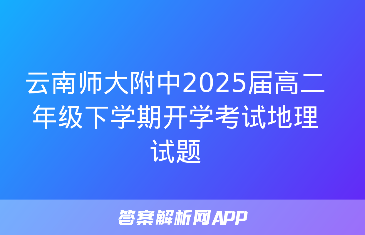 云南师大附中2025届高二年级下学期开学考试地理试题