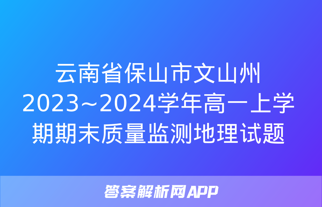 云南省保山市文山州2023~2024学年高一上学期期末质量监测地理试题