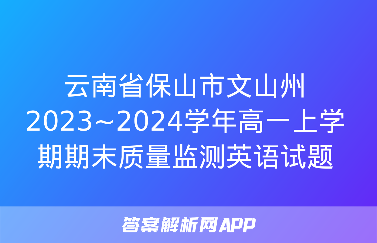 云南省保山市文山州2023~2024学年高一上学期期末质量监测英语试题