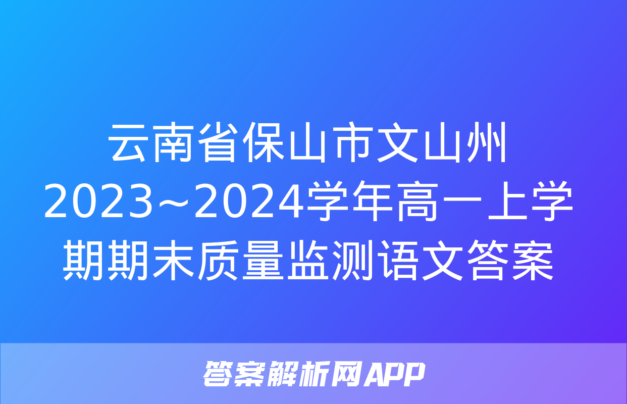 云南省保山市文山州2023~2024学年高一上学期期末质量监测语文答案