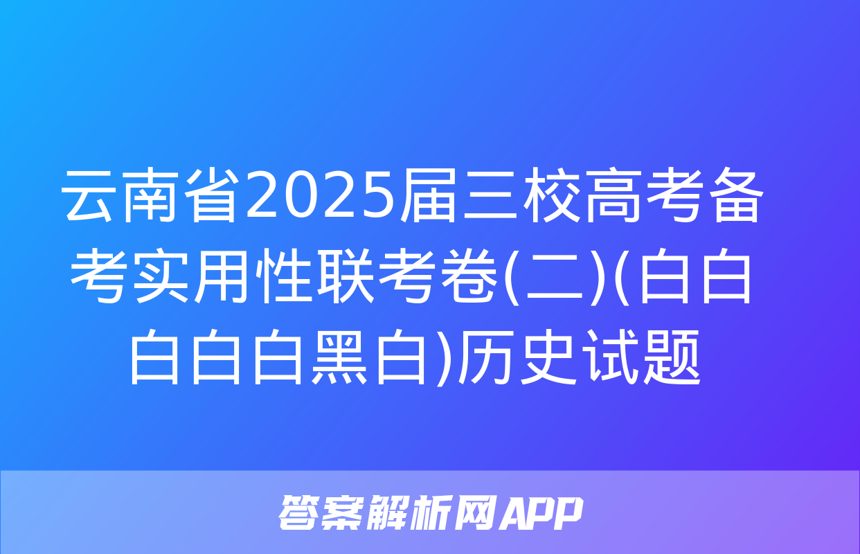 云南省2025届三校高考备考实用性联考卷(二)(白白白白白黑白)历史试题