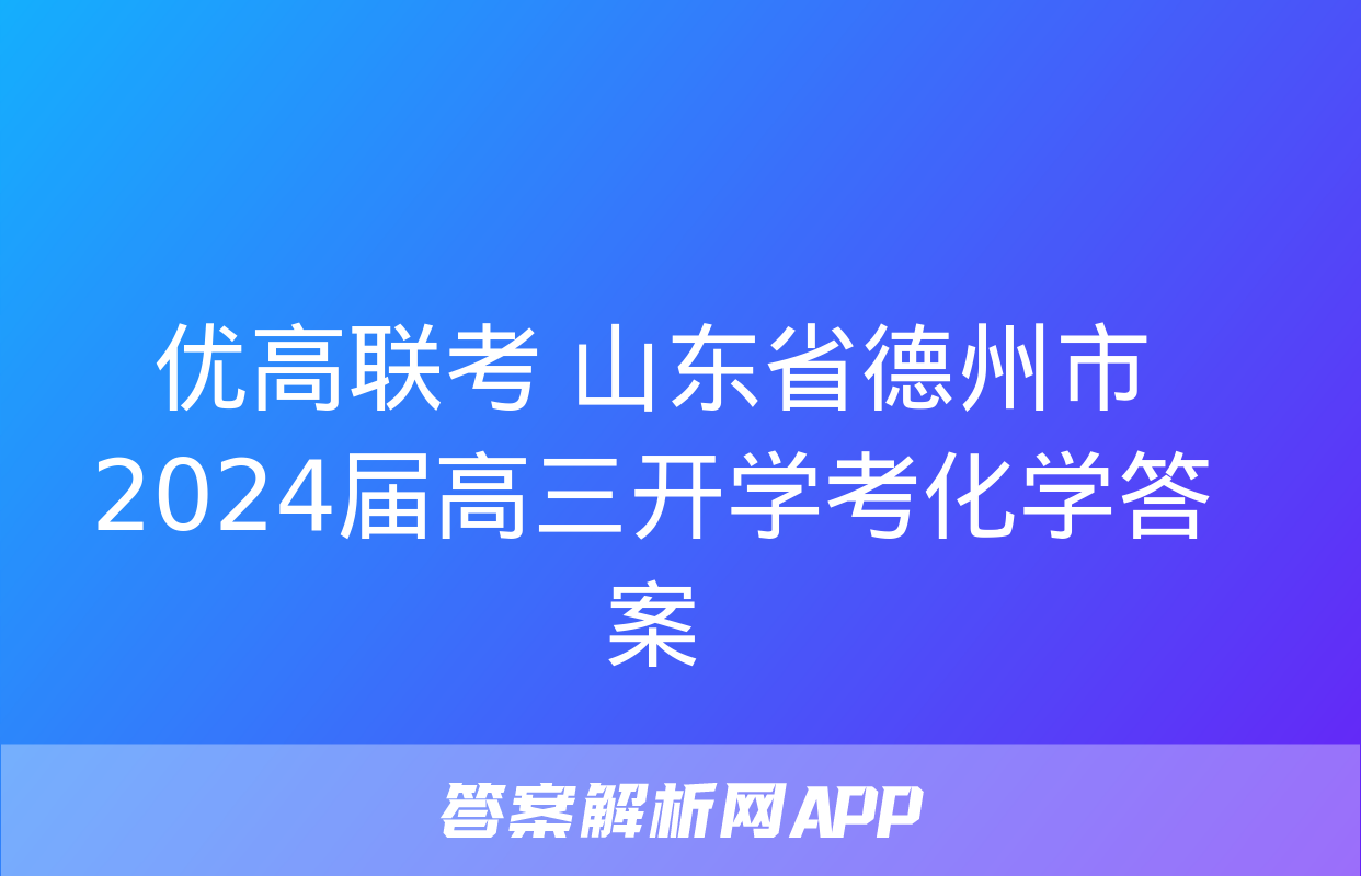 优高联考 山东省德州市2024届高三开学考化学答案