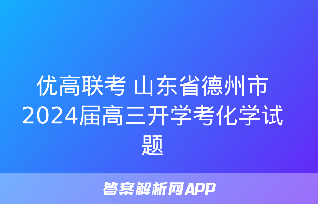 优高联考 山东省德州市2024届高三开学考化学试题