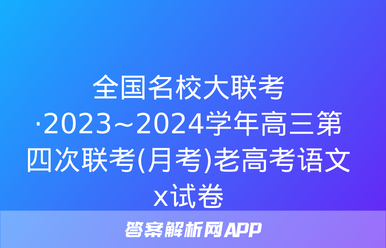 全国名校大联考·2023~2024学年高三第四次联考(月考)老高考语文x试卷