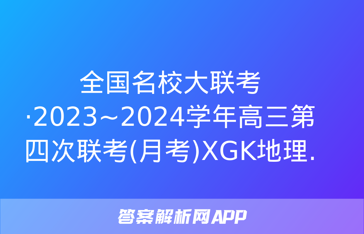 全国名校大联考·2023~2024学年高三第四次联考(月考)XGK地理.