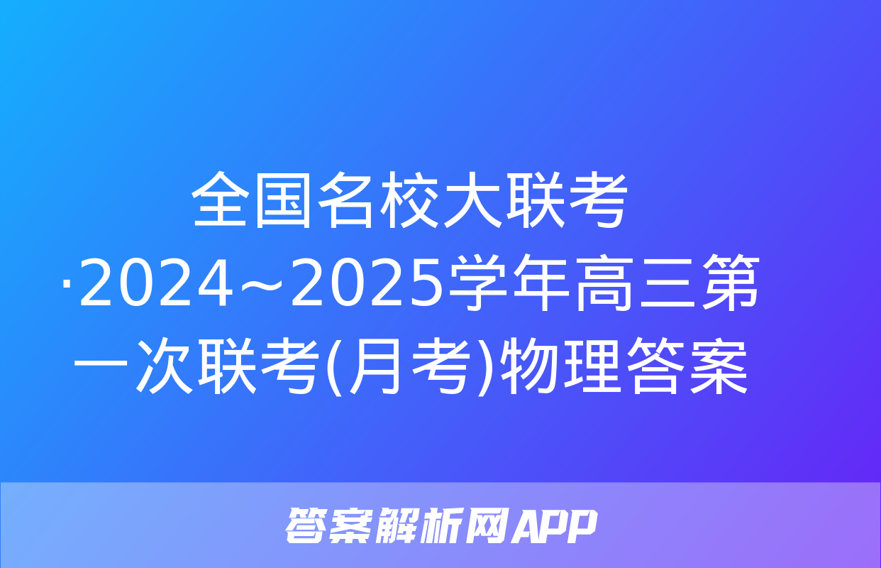 全国名校大联考·2024~2025学年高三第一次联考(月考)物理答案