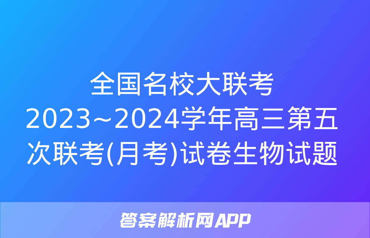 全国名校大联考 2023~2024学年高三第五次联考(月考)试卷生物试题