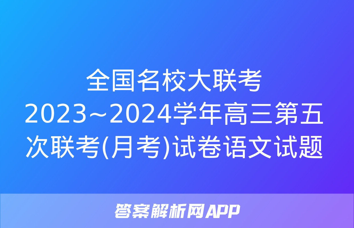 全国名校大联考 2023~2024学年高三第五次联考(月考)试卷语文试题