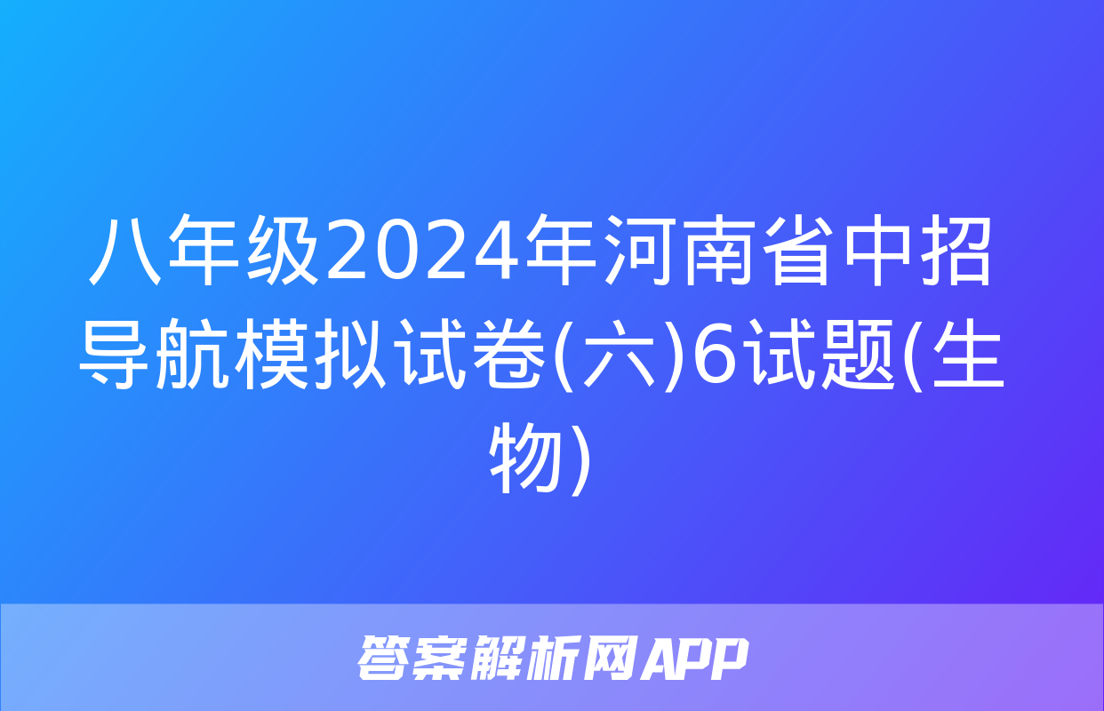 八年级2024年河南省中招导航模拟试卷(六)6试题(生物)