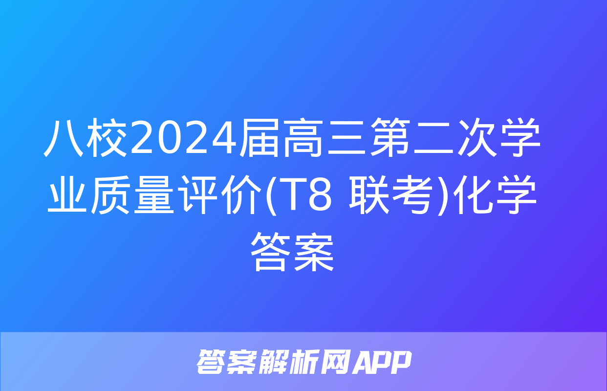 八校2024届高三第二次学业质量评价(T8 联考)化学答案