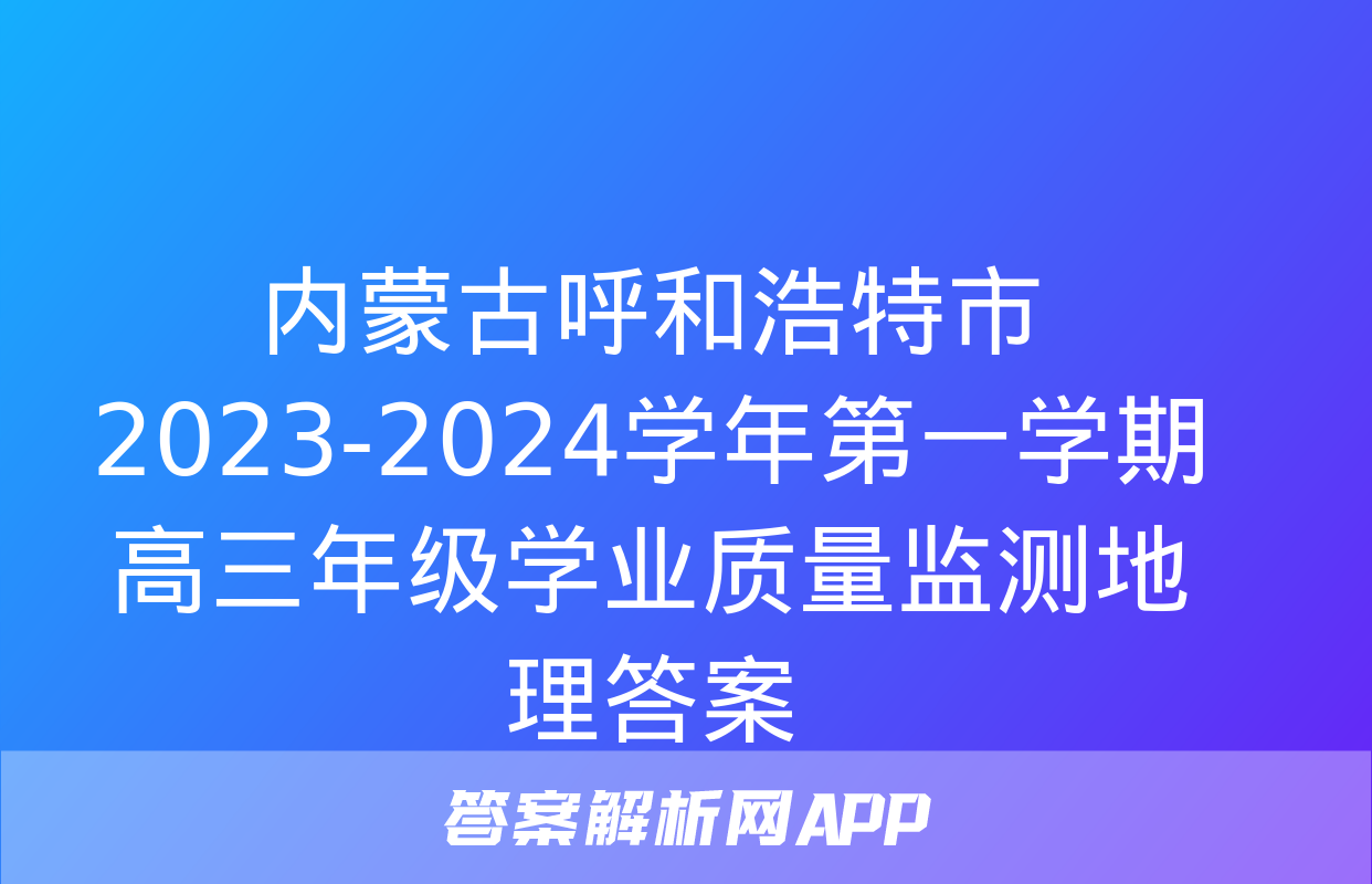 内蒙古呼和浩特市2023-2024学年第一学期高三年级学业质量监测地理答案