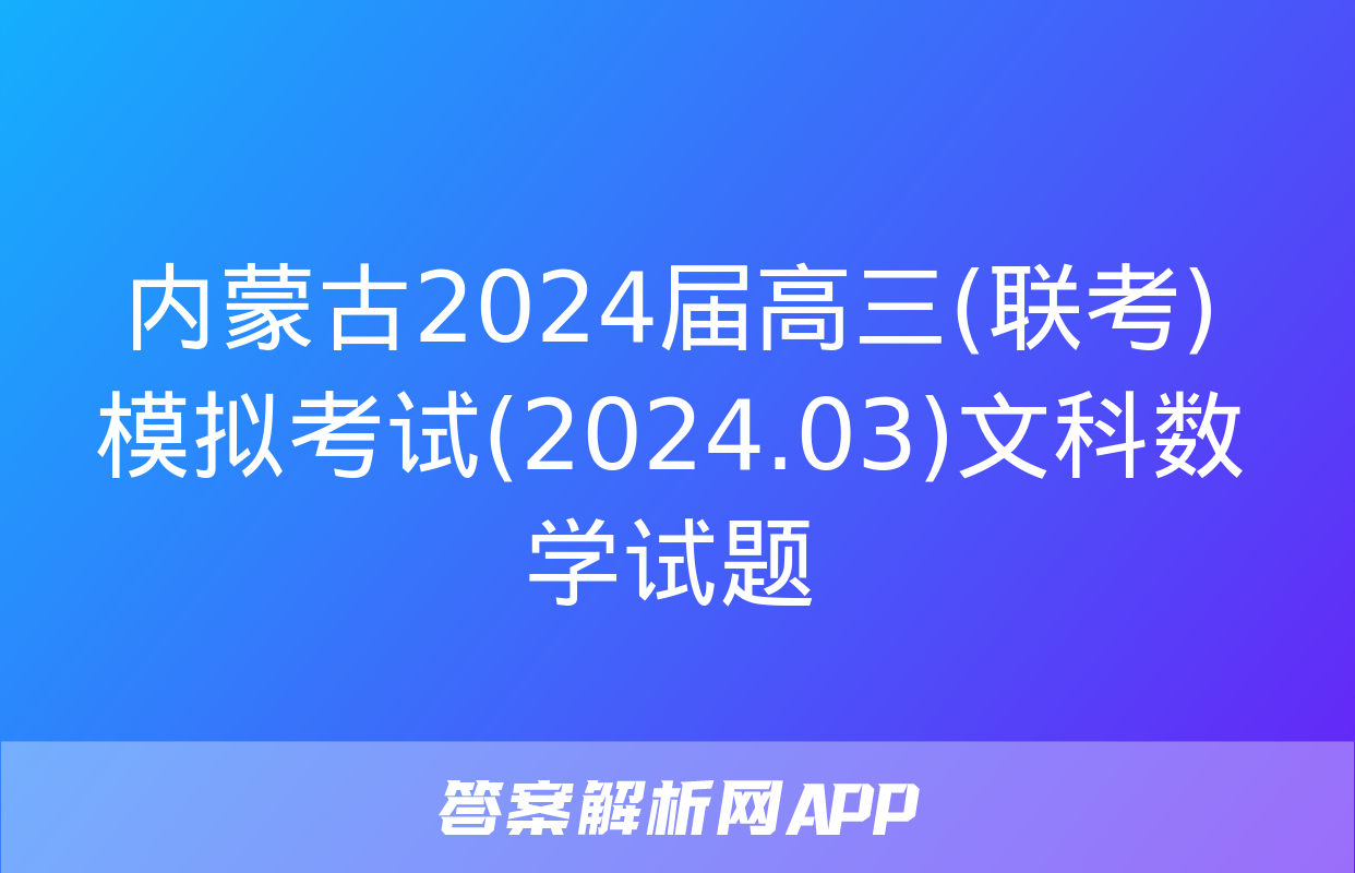 内蒙古2024届高三(联考)模拟考试(2024.03)文科数学试题