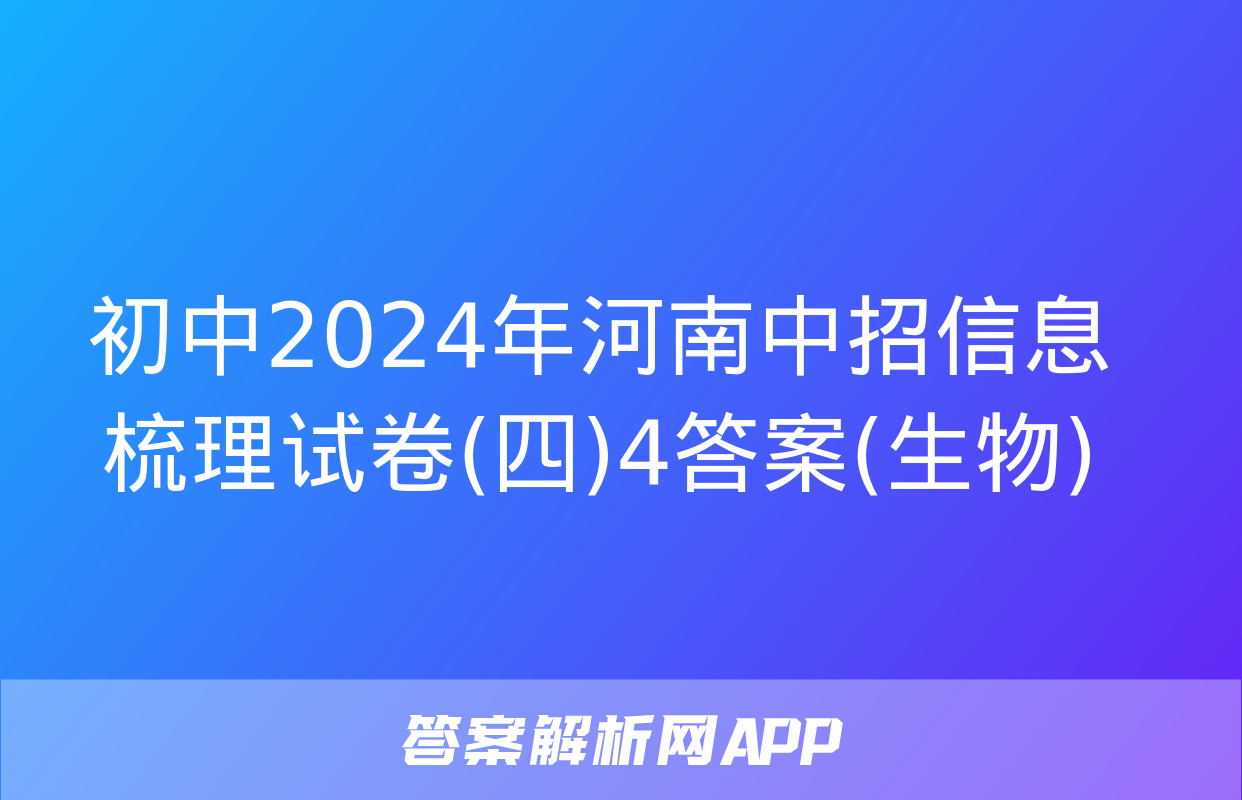 初中2024年河南中招信息梳理试卷(四)4答案(生物)