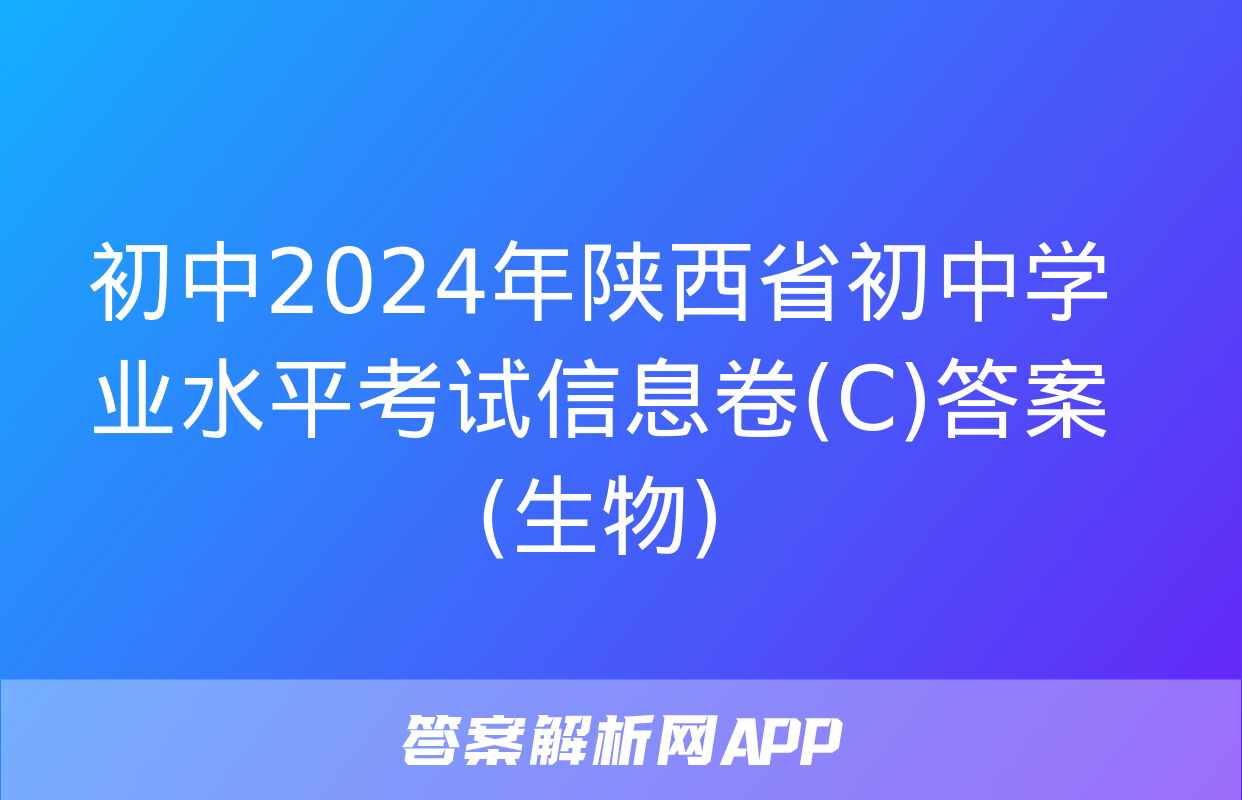 初中2024年陕西省初中学业水平考试信息卷(C)答案(生物)