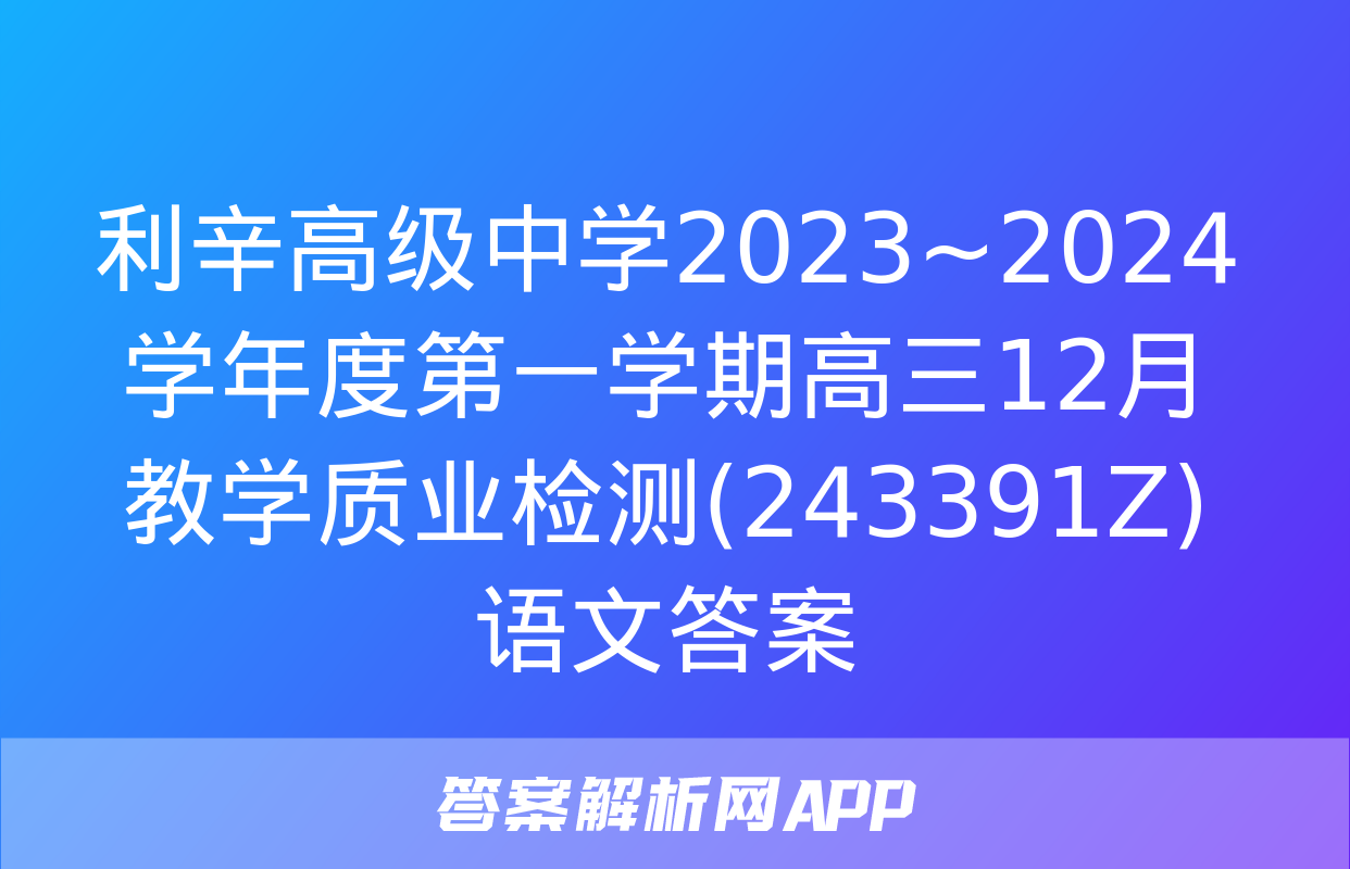 利辛高级中学2023~2024学年度第一学期高三12月教学质业检测(243391Z)语文答案