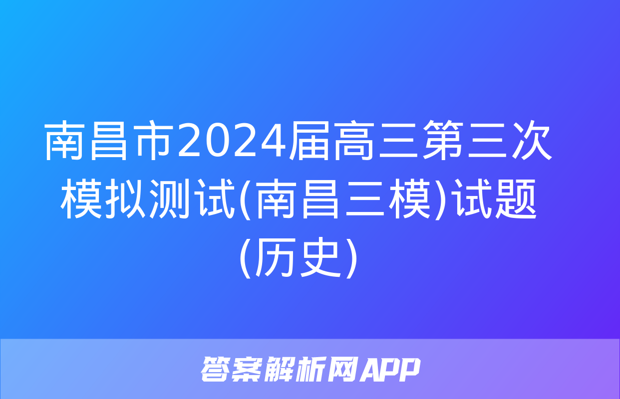 南昌市2024届高三第三次模拟测试(南昌三模)试题(历史)