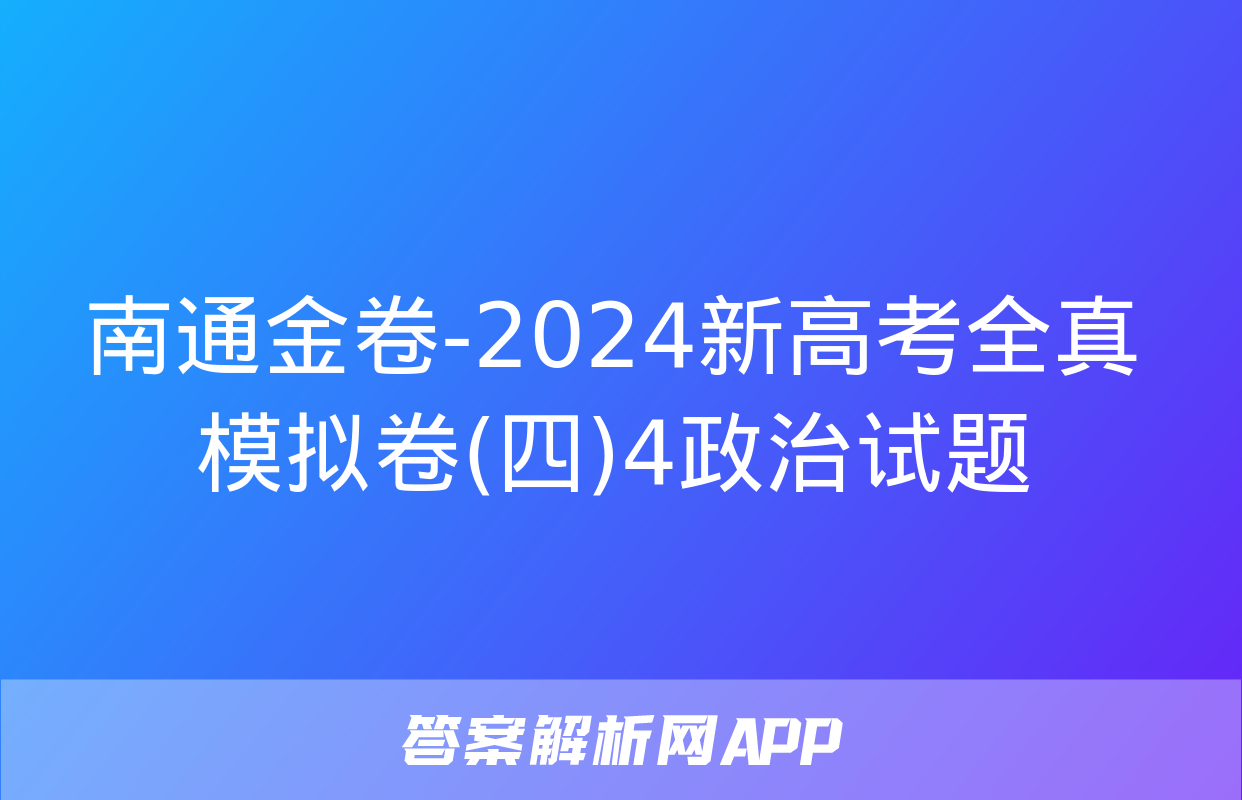 南通金卷-2024新高考全真模拟卷(四)4政治试题