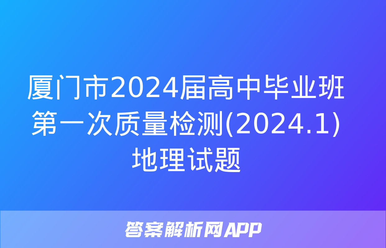 厦门市2024届高中毕业班第一次质量检测(2024.1)地理试题