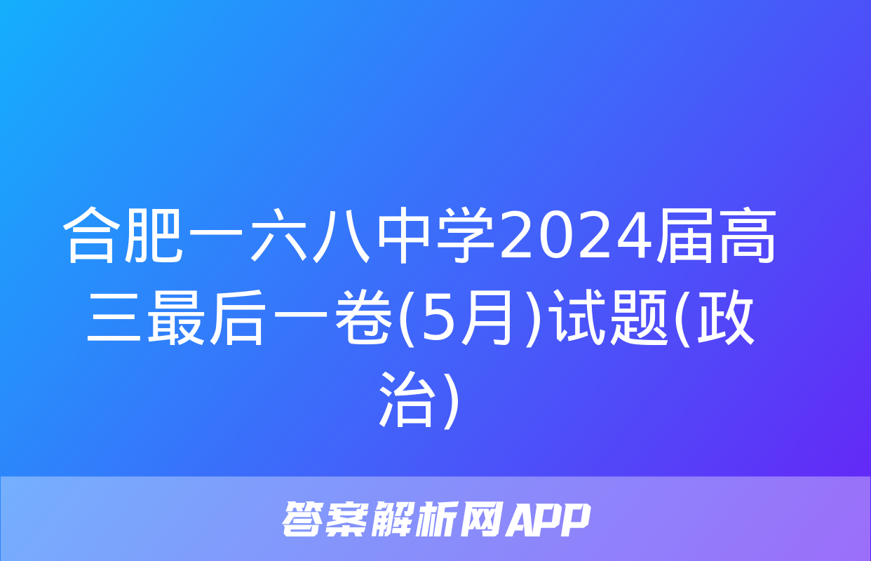 合肥一六八中学2024届高三最后一卷(5月)试题(政治)