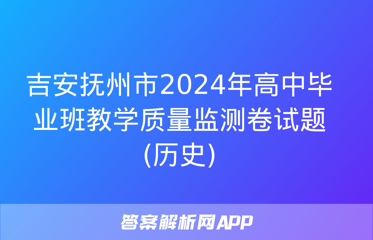 吉安抚州市2024年高中毕业班教学质量监测卷试题(历史)