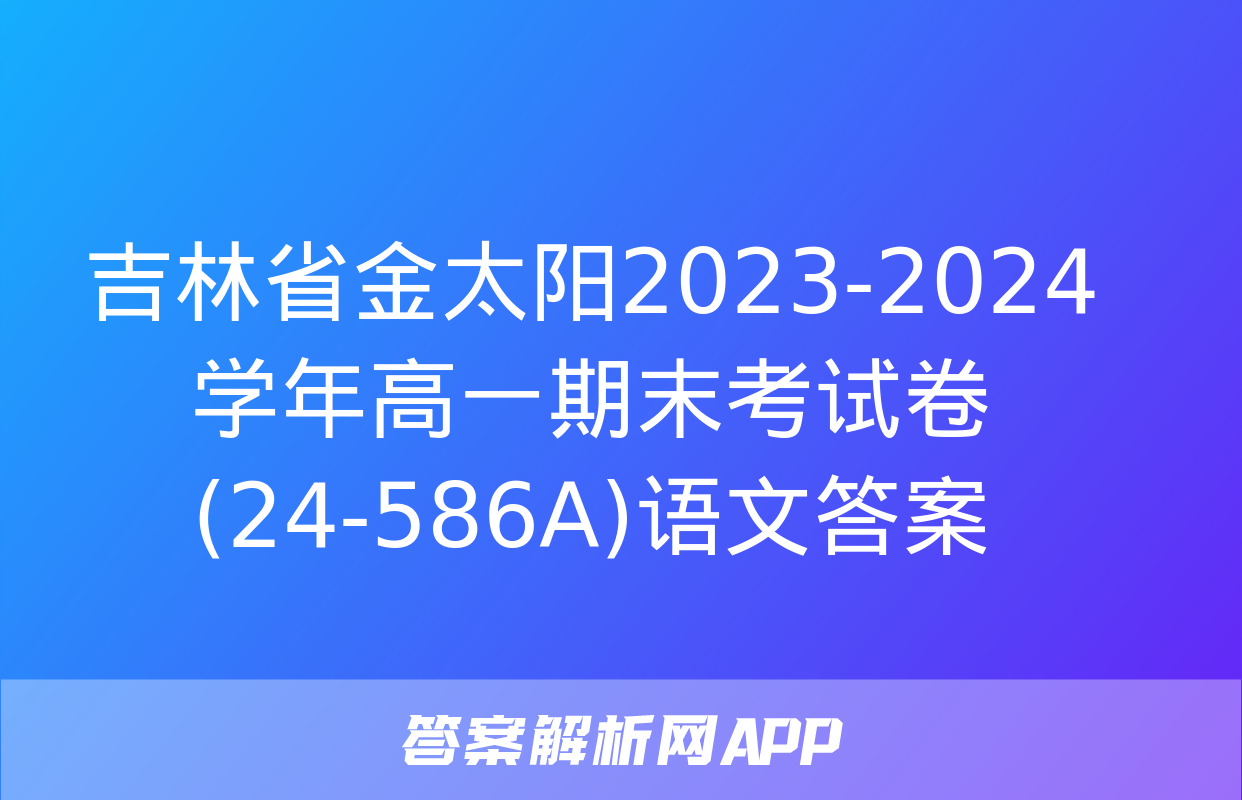 吉林省金太阳2023-2024学年高一期末考试卷(24-586A)语文答案