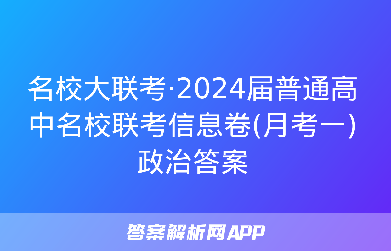 名校大联考·2024届普通高中名校联考信息卷(月考一)政治答案