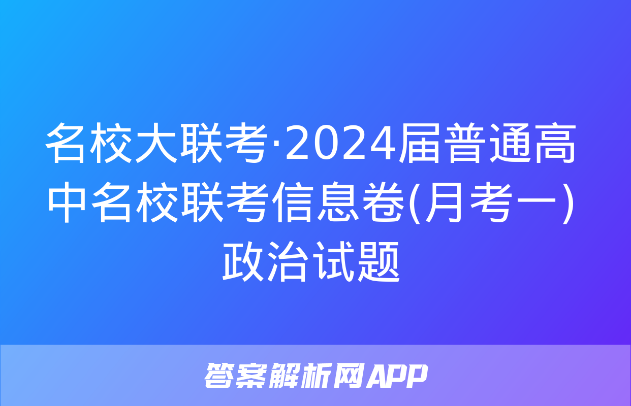 名校大联考·2024届普通高中名校联考信息卷(月考一)政治试题