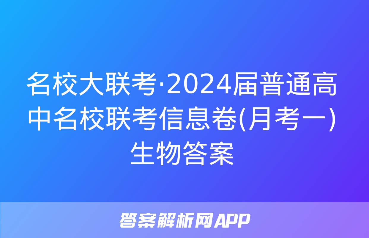 名校大联考·2024届普通高中名校联考信息卷(月考一)生物答案