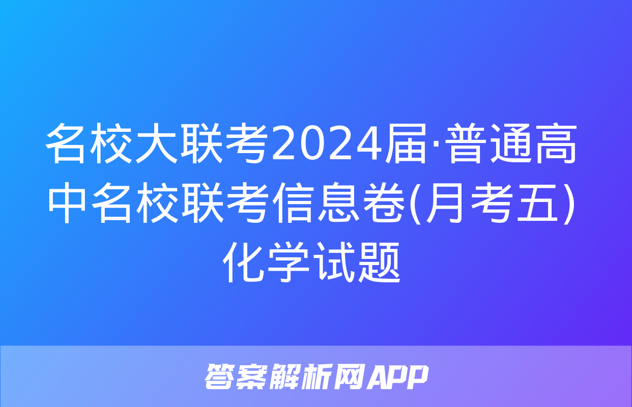 名校大联考2024届·普通高中名校联考信息卷(月考五)化学试题