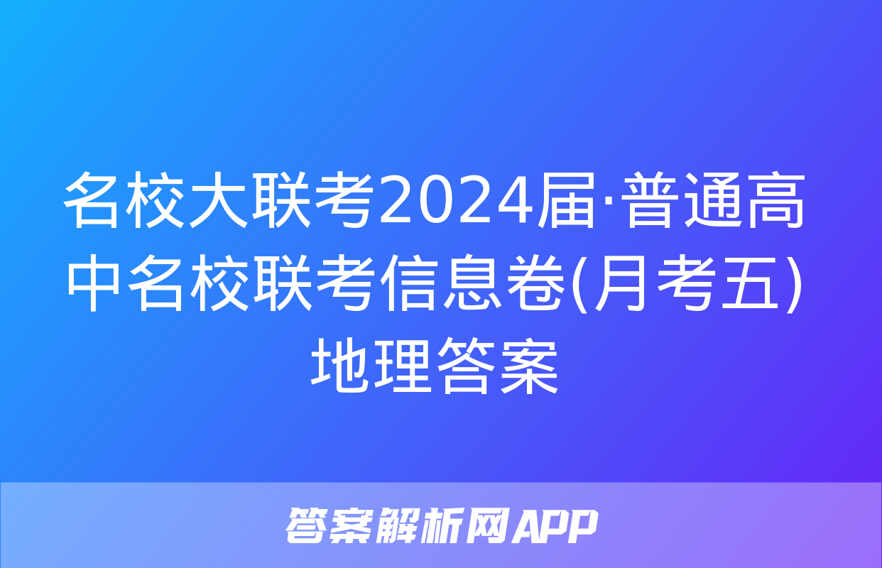 名校大联考2024届·普通高中名校联考信息卷(月考五)地理答案