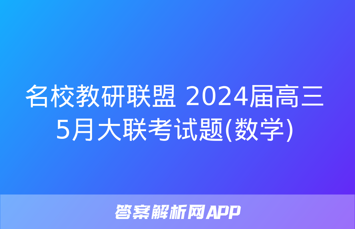 名校教研联盟 2024届高三5月大联考试题(数学)