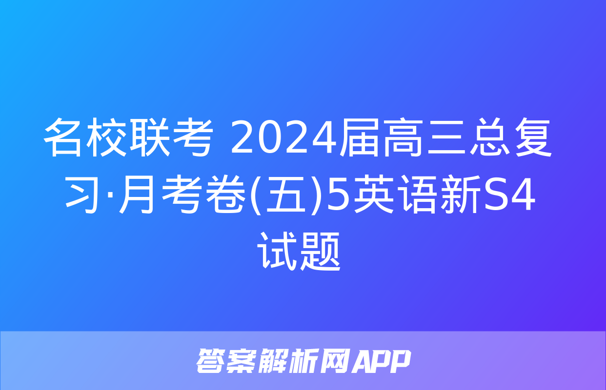 名校联考 2024届高三总复习·月考卷(五)5英语新S4试题