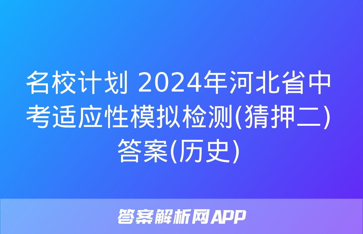 名校计划 2024年河北省中考适应性模拟检测(猜押二)答案(历史)