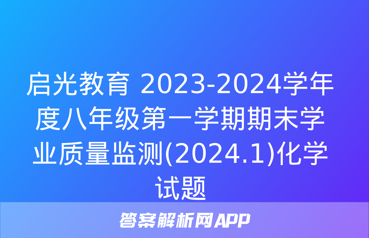 启光教育 2023-2024学年度八年级第一学期期末学业质量监测(2024.1)化学试题