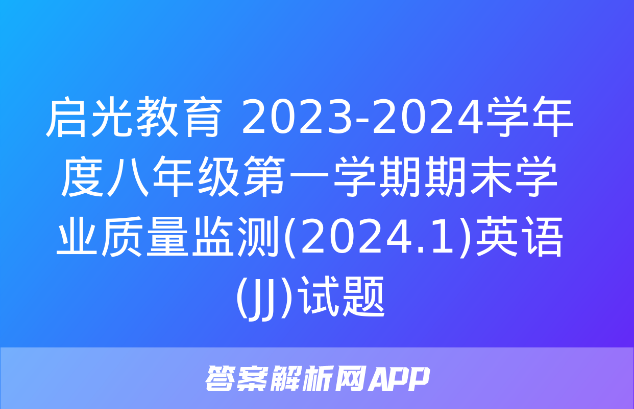 启光教育 2023-2024学年度八年级第一学期期末学业质量监测(2024.1)英语(JJ)试题