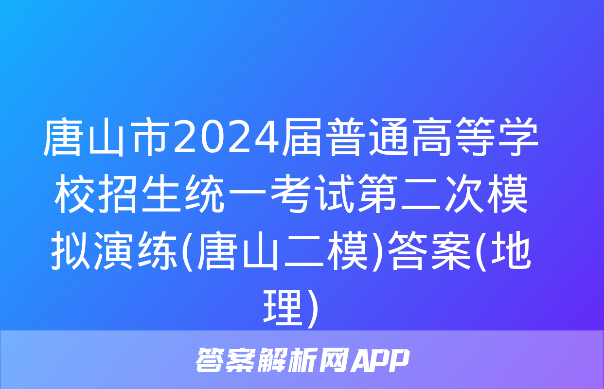 唐山市2024届普通高等学校招生统一考试第二次模拟演练(唐山二模)答案(地理)