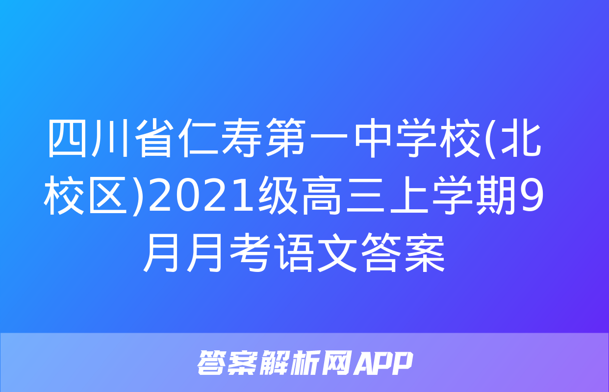 四川省仁寿第一中学校(北校区)2021级高三上学期9月月考语文答案