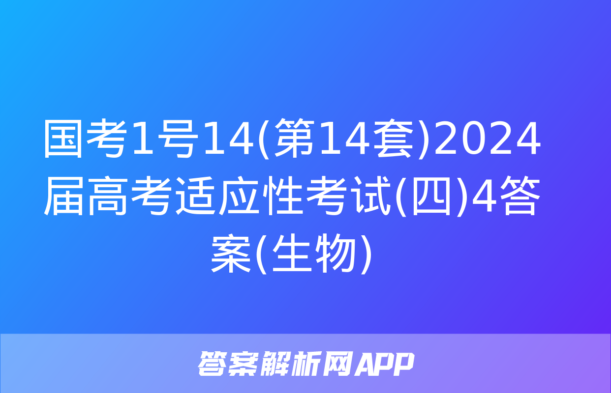 国考1号14(第14套)2024届高考适应性考试(四)4答案(生物)