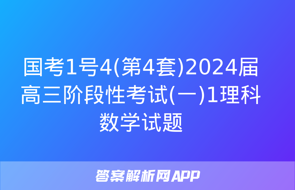 国考1号4(第4套)2024届高三阶段性考试(一)1理科数学试题