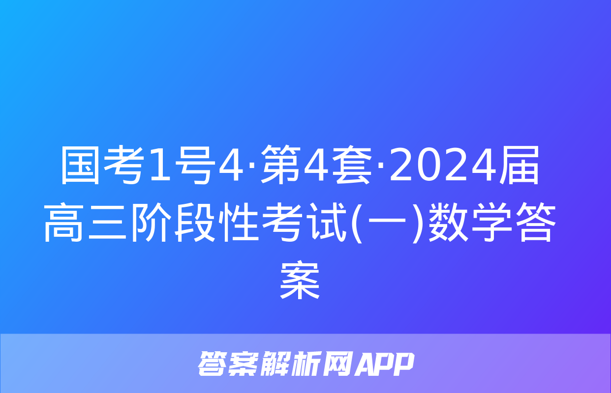 国考1号4·第4套·2024届高三阶段性考试(一)数学答案