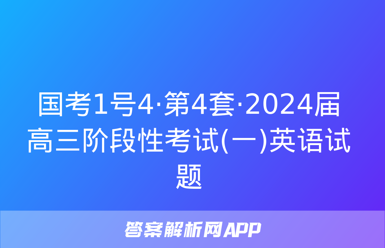 国考1号4·第4套·2024届高三阶段性考试(一)英语试题