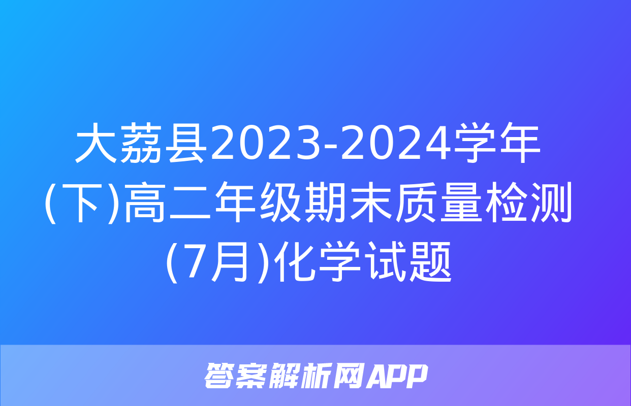 大荔县2023-2024学年(下)高二年级期末质量检测(7月)化学试题