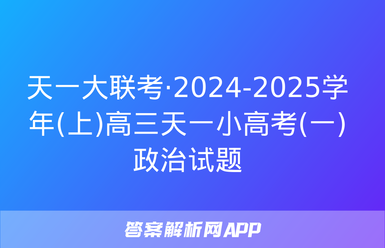 天一大联考·2024-2025学年(上)高三天一小高考(一)政治试题