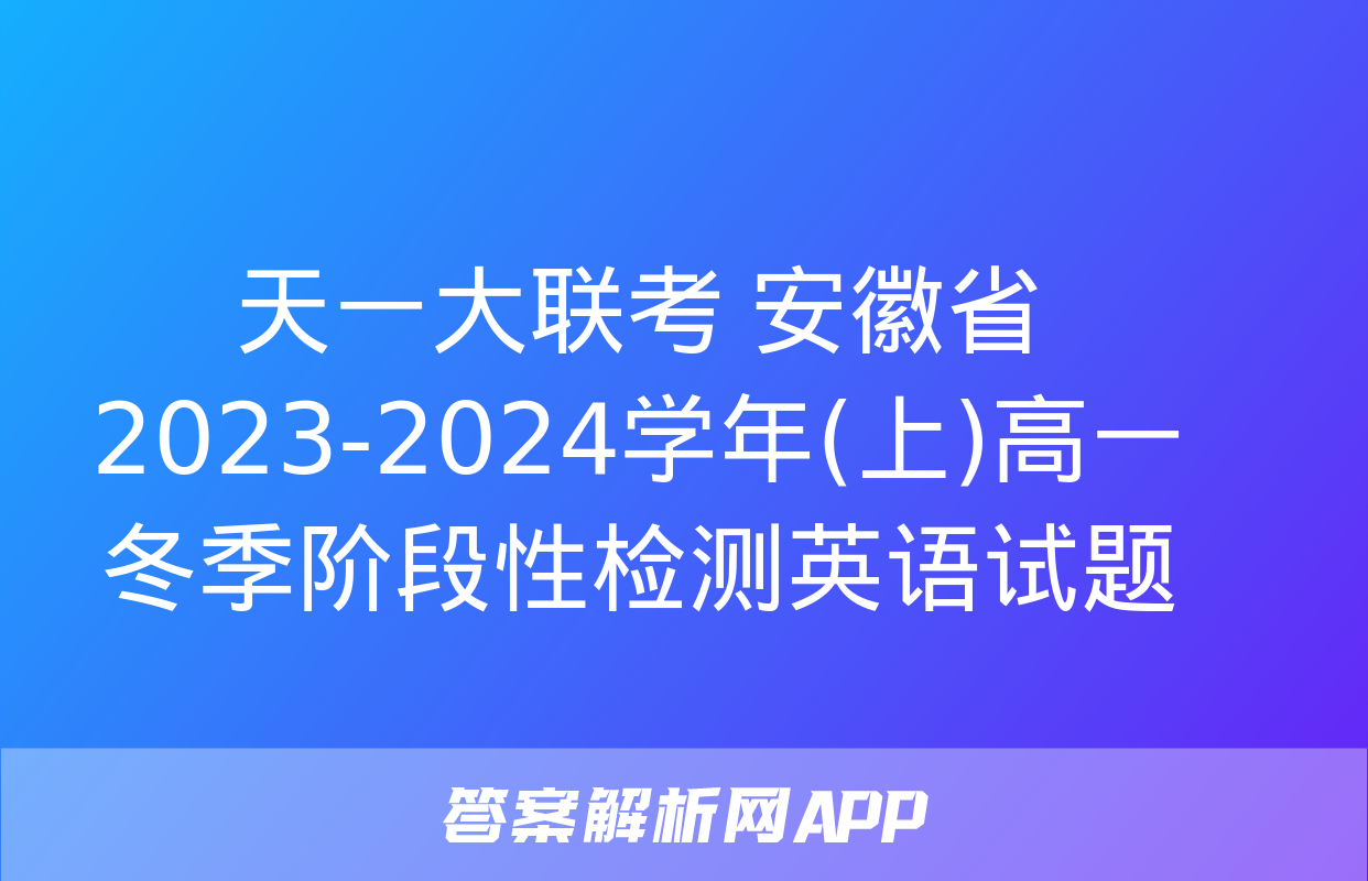 天一大联考 安徽省2023-2024学年(上)高一冬季阶段性检测英语试题