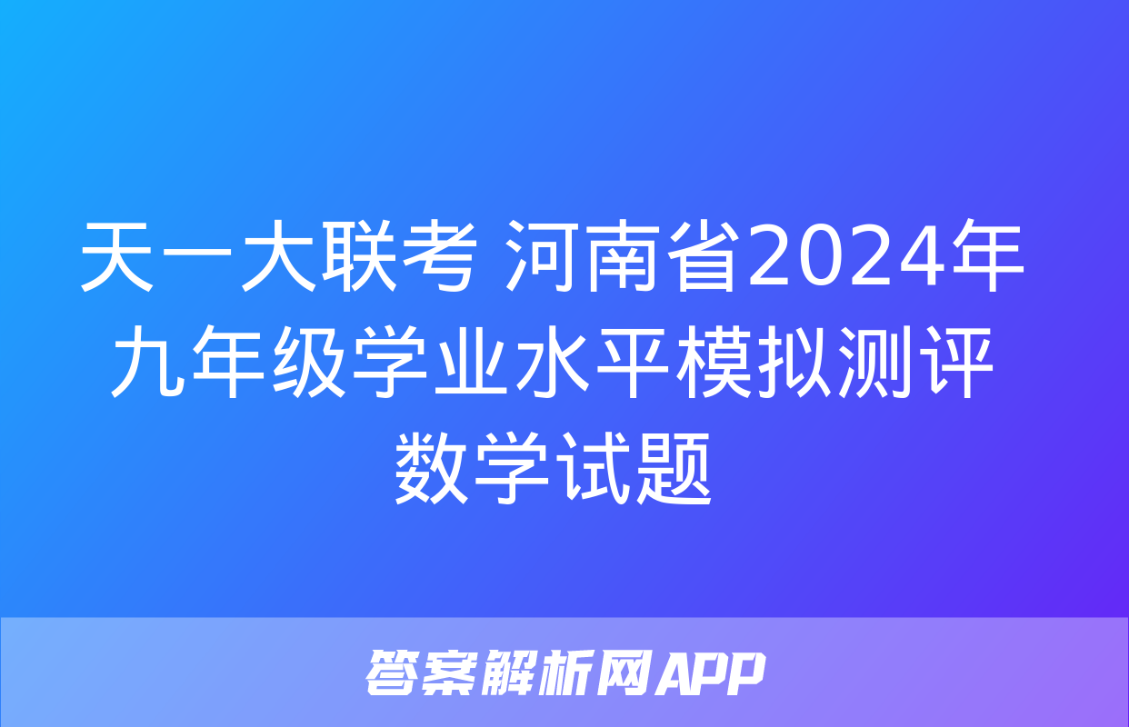 天一大联考 河南省2024年九年级学业水平模拟测评数学试题