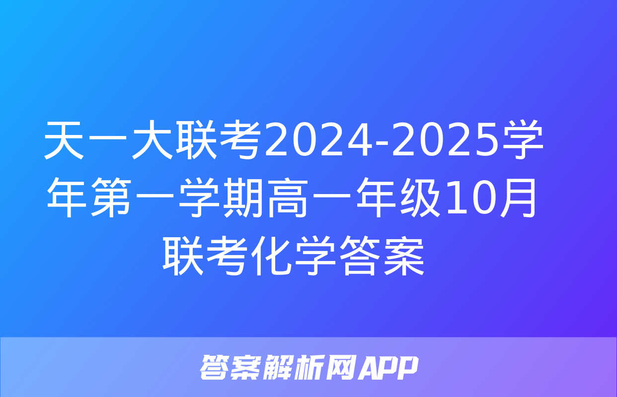 天一大联考2024-2025学年第一学期高一年级10月联考化学答案