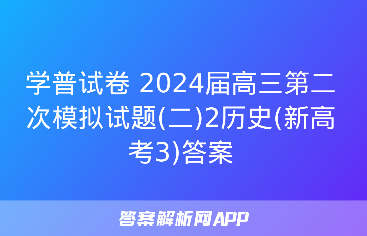 学普试卷 2024届高三第二次模拟试题(二)2历史(新高考3)答案