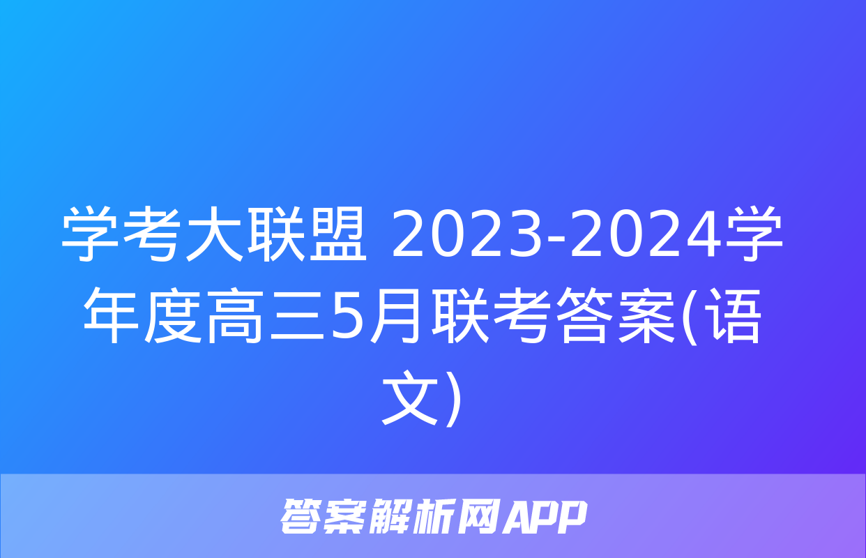 学考大联盟 2023-2024学年度高三5月联考答案(语文)