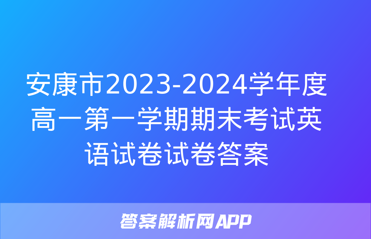 安康市2023-2024学年度高一第一学期期末考试英语试卷试卷答案