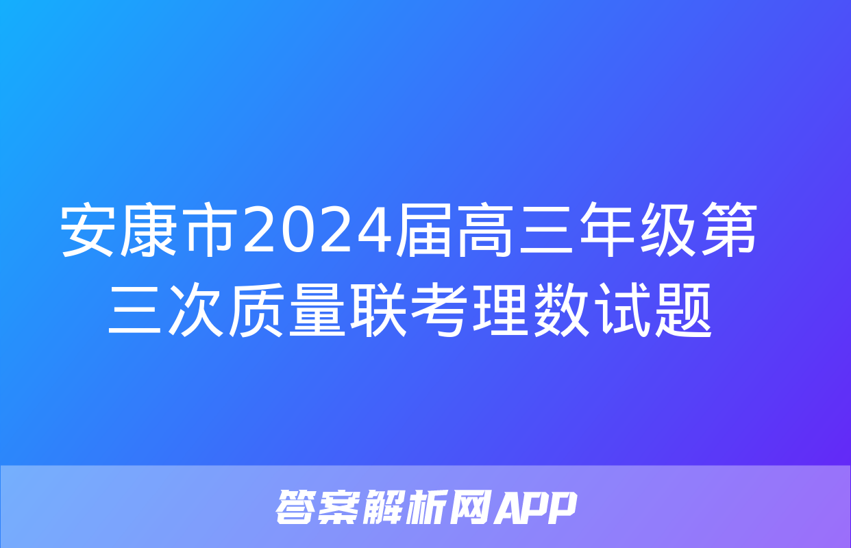 安康市2024届高三年级第三次质量联考理数试题